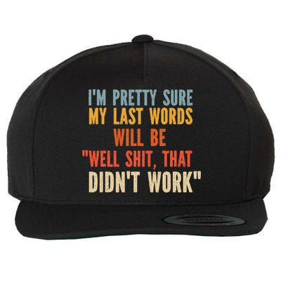 My Last Words Will Be Well Shit That Didn't Work Wool Snapback Cap