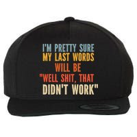 My Last Words Will Be Well Shit That Didn't Work Wool Snapback Cap