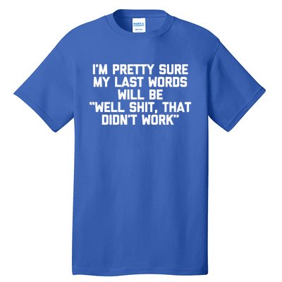 My Last Words Will Be Well Shit That Didnt Work Funny Meaningful Gift Tall T-Shirt