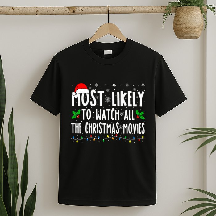 Most Likely Watch All The Christmas Movies Matching Xmas T-Shirt