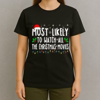 Most Likely Watch All The Christmas Movies Matching Xmas T-Shirt