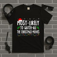 Most Likely Watch All The Christmas Movies Matching Xmas T-Shirt