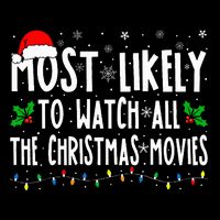 Most Likely Watch All The Christmas Movies Matching Xmas T-Shirt