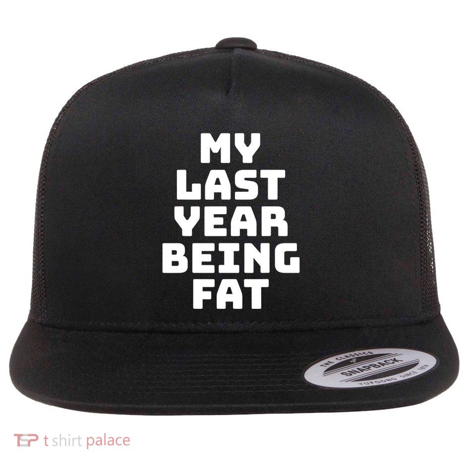My Last Year Being Fat Funny Workout Fitness Motivation Flat Bill Trucker Hat