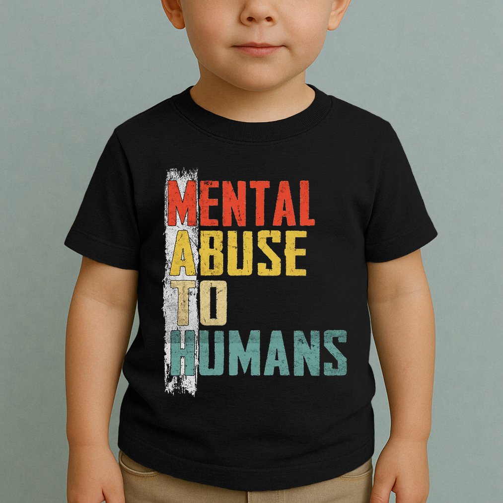 Math Mental Abuse To Humans For Math Teacher Toddler T-Shirt