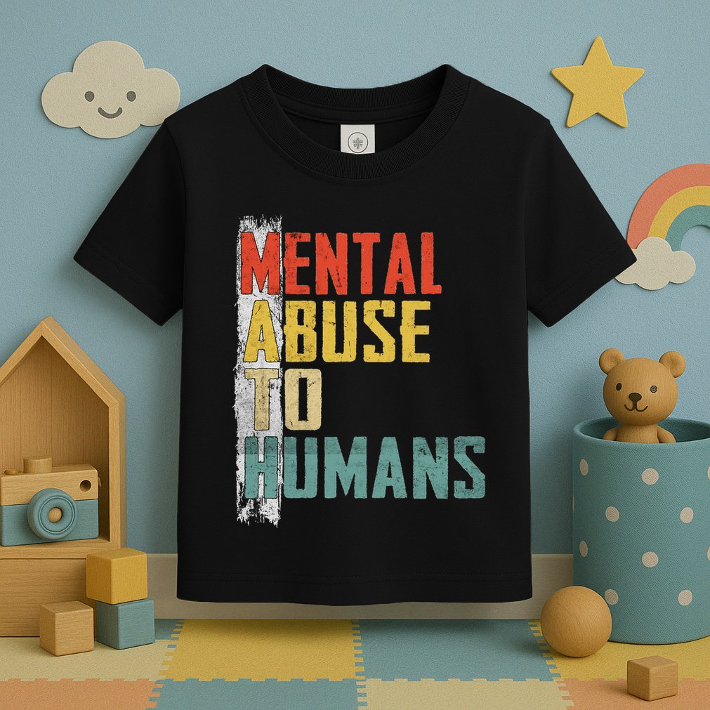 Math Mental Abuse To Humans For Math Teacher Toddler T-Shirt