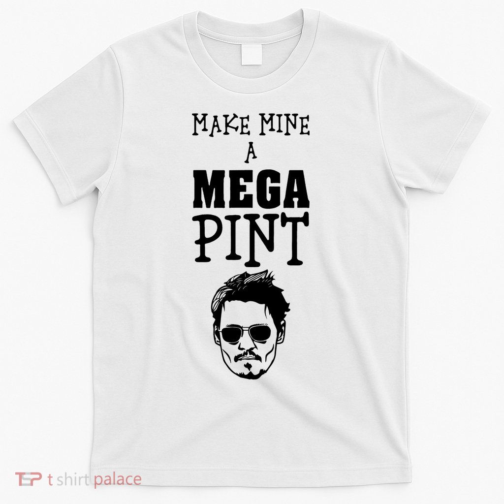 Make Mine A Mega Pint Funny Johnny Depp T-Shirt