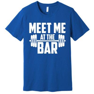 Meet Me At The Bar Gym Weightlifters Gym Buddies Workout Meaningful Gift Premium T-Shirt