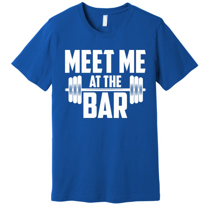 Meet Me At The Bar Gym Weightlifters Gym Buddies Workout Meaningful Gift Premium T-Shirt