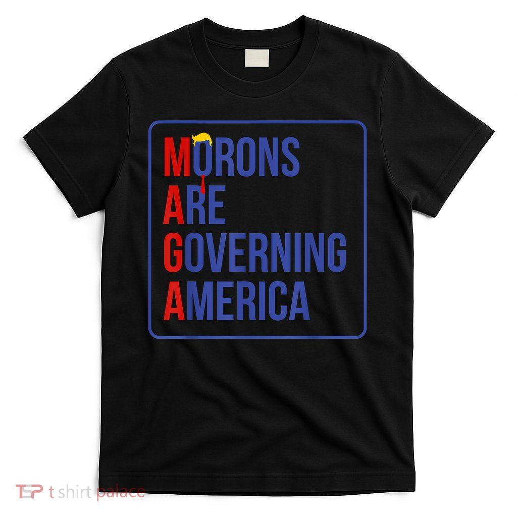 Maga Morons Are Governing America T-Shirt