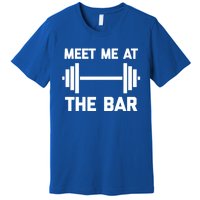 Meet Me At The Bar Gift Funny Workout Weightlifting Gym Meaningful Gift Premium T-Shirt