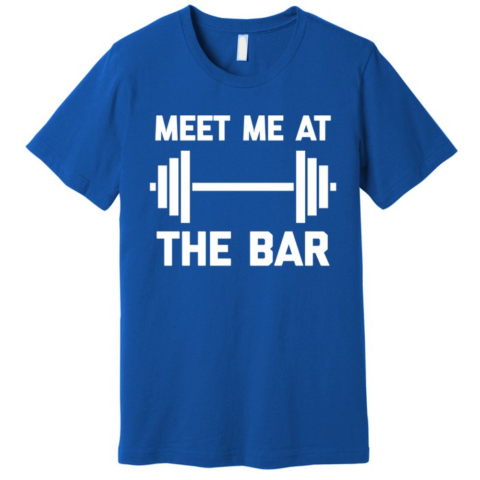 Meet Me At The Bar Gift Funny Workout Weightlifting Gym Meaningful Gift Premium T-Shirt