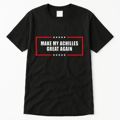 Make My Achilles Great Again Achilles Surgery Recovery Tall T-Shirt
