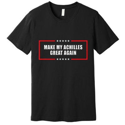 Make My Achilles Great Again Achilles Surgery Recovery Premium T-Shirt