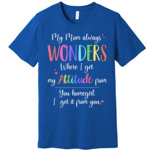 My Mom Always Wonders Where I Get My Attitude From Funny Funny Gift Premium T-Shirt