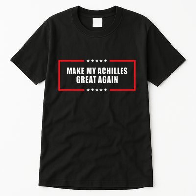 Make My Achilles Great Again Achilles Surgery Recovery Tall T-Shirt