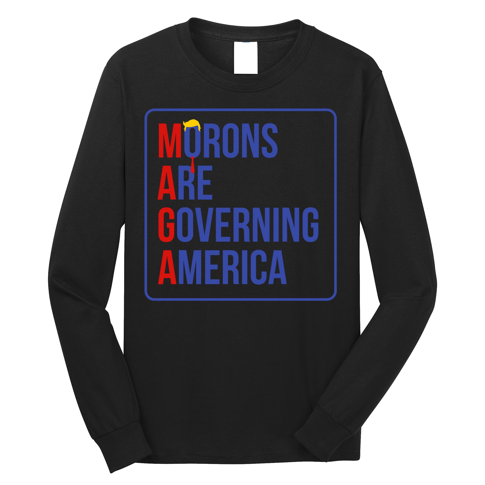 Maga Morons Are Governing America Long Sleeve Shirt