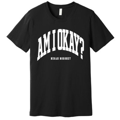 Megan Moroney Am I Ok? Funny Premium T-Shirt