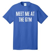 Meet Me At The Gym Funny Gym Quotes Funny Fitness Cute Gift Tall T-Shirt