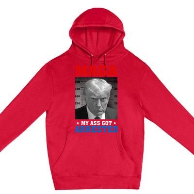 Maga My Ass Got Arrested 2024 Funny AntiTrump Premium Pullover Hoodie