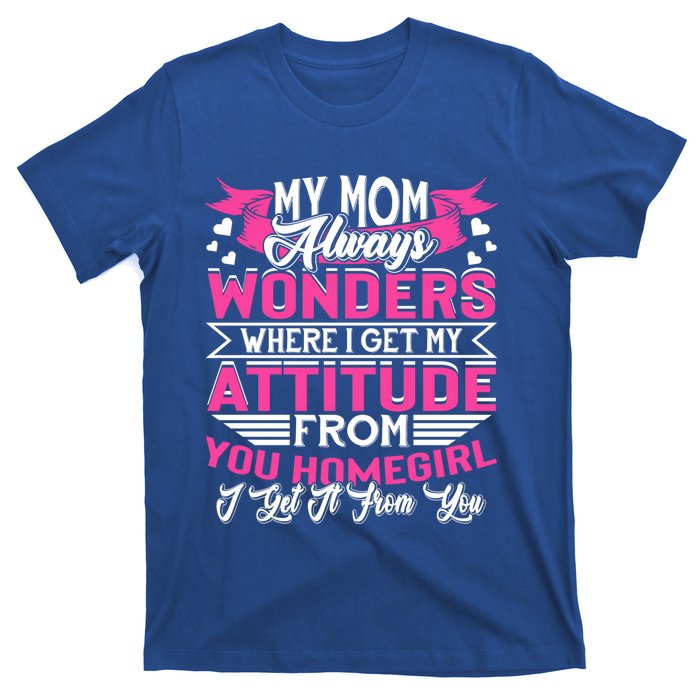 My Mom Always Wonders Where I Get My Attitude Funny Gift T-Shirt