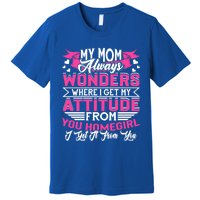 My Mom Always Wonders Where I Get My Attitude Funny Gift Premium T-Shirt