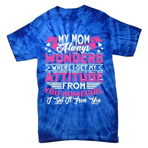 My Mom Always Wonders Where I Get My Attitude Funny Gift Tie-Dye T-Shirt