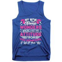 My Mom Always Wonders Where I Get My Attitude Funny Gift Tank Top