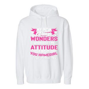 My Mom Always Wonders Where I Get My Attitude Funny Gift Garment-Dyed Fleece Hoodie