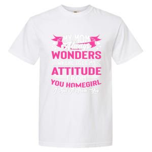 My Mom Always Wonders Where I Get My Attitude Funny Gift Garment-Dyed Heavyweight T-Shirt