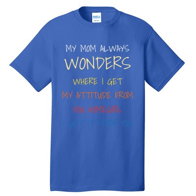 My Mom Always Wonders Where I Get My Attitude From Great Gift Cool Gift Tall T-Shirt