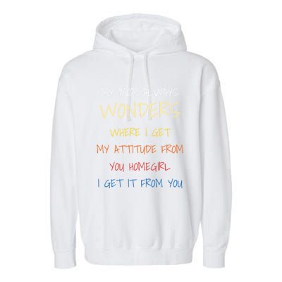 My Mom Always Wonders Where I Get My Attitude From Great Gift Cool Gift Garment-Dyed Fleece Hoodie