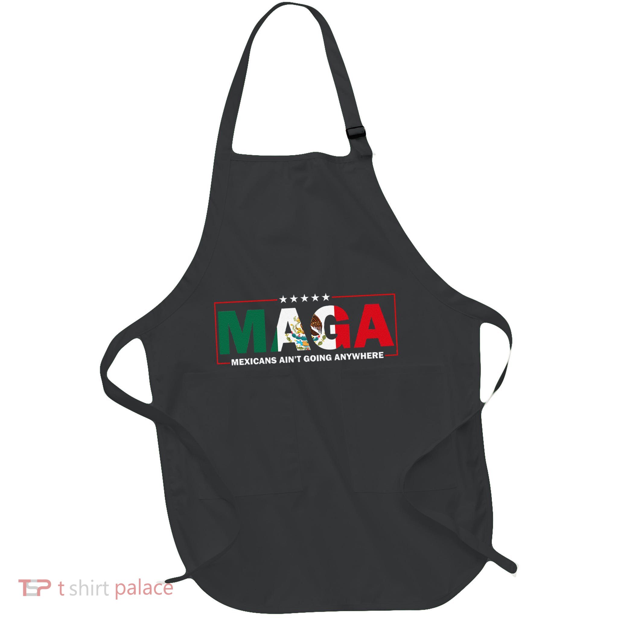 Maga Mexicans AinT Going Anywhere Gift Full-Length Apron With Pockets