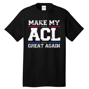 Make My Acl Great Again Acl Surgery Recovery Must Haves Tall T-Shirt