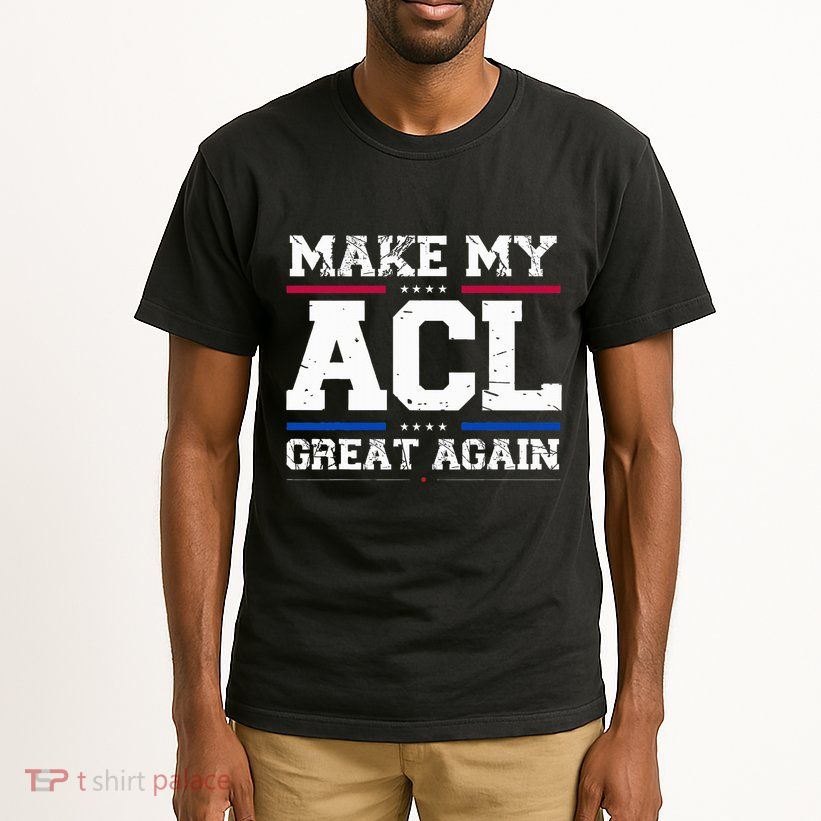 Make My Acl Great Again Acl Surgery Recovery Must Haves Tall T-Shirt