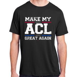 Make My Acl Great Again Acl Surgery Recovery Must Haves Adult ChromaSoft Performance T-Shirt