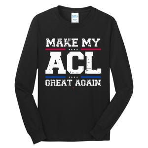 Make My Acl Great Again Acl Surgery Recovery Must Haves Tall Long Sleeve T-Shirt