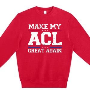 Make My Acl Great Again Acl Surgery Recovery Must Haves Premium Crewneck Sweatshirt