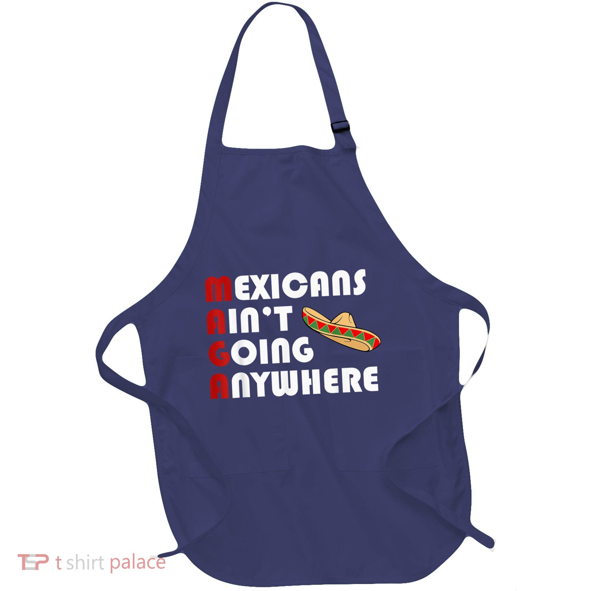 Maga Mexicans Ain’T Going Anywhere Full-Length Apron With Pockets