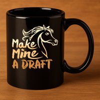 Make Mine A Draft Horse Lover Equestrian Funny 11oz C Handle Ceramic Mug