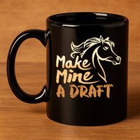 Make Mine A Draft Horse Lover Equestrian Funny 11oz C Handle Ceramic Mug