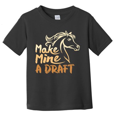 Make Mine A Draft Horse Lover Equestrian Funny Toddler T-Shirt