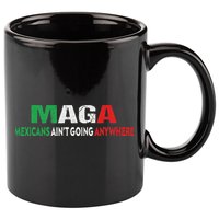 Maga Mexicans Ain’T Going Anywhere 11oz C Handle Ceramic Mug