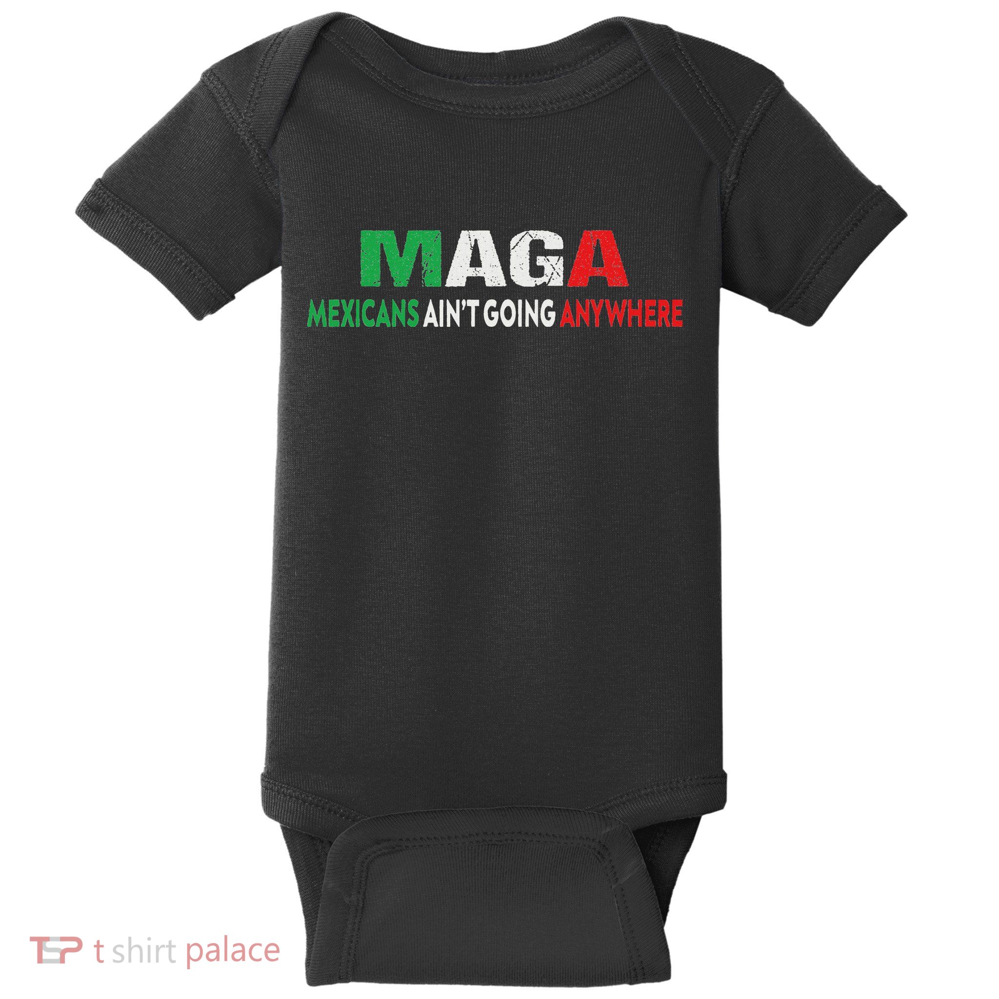 Maga Mexicans Ain’T Going Anywhere Baby Bodysuit