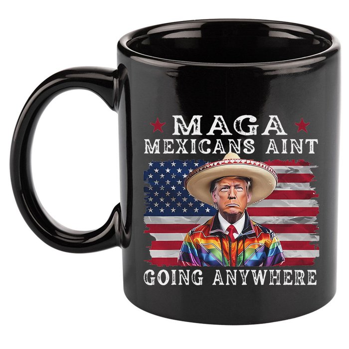 Maga Mexicans AinT Going Anywhere 11oz C Handle Ceramic Mug