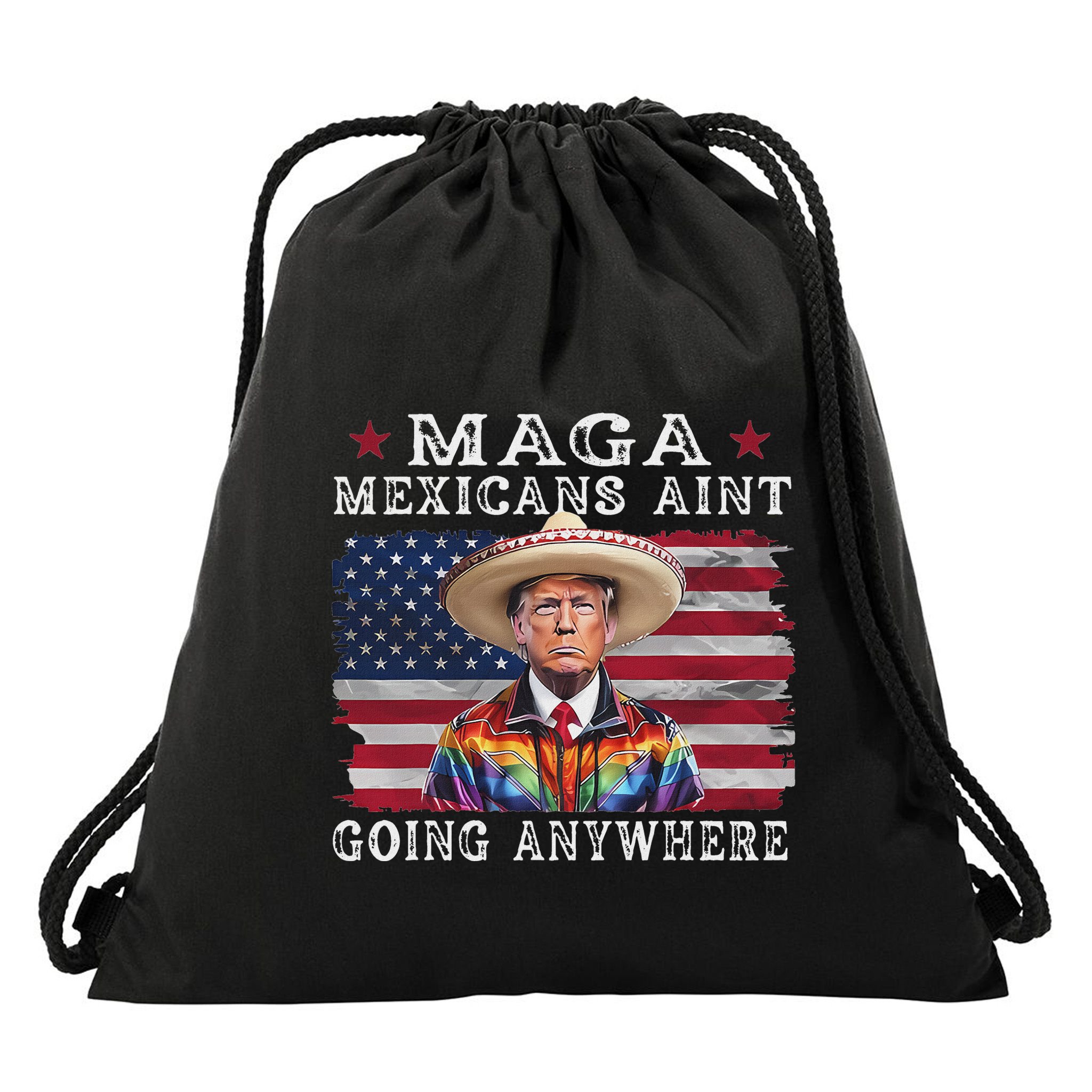 Maga Mexicans AinT Going Anywhere Drawstring Bag
