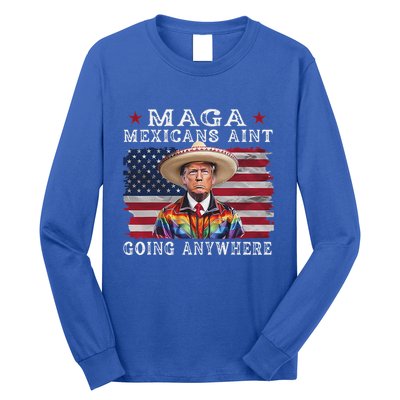 Maga Mexicans AinT Going Anywhere Long Sleeve Shirt