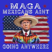 Maga Mexicans AinT Going Anywhere Poster