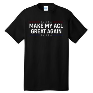 Make My Acl Great Again Knee Surgery Tall T-Shirt