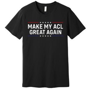 Make My Acl Great Again Knee Surgery Premium T-Shirt